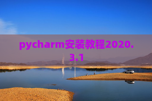 pycharm安装教程2020.3.1 pycharm安装教程2020.3.1